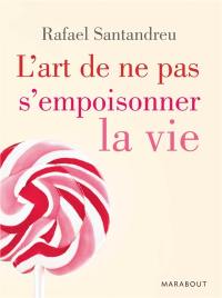 L'art de ne pas s'empoisonner la vie