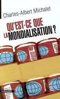 Qu'est-ce que la mondialisation ? : petit traité à l'usage de ceux et celles qui ne savent pas encore s'il faut être pour ou contre