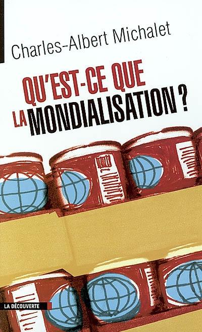 Qu'est-ce que la mondialisation ? : petit traité à l'usage de ceux et celles qui ne savent pas encore s'il faut être pour ou contre