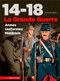 14-18, la Grande Guerre : armes, uniformes, matériels