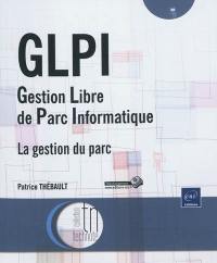 GLPI : gestion libre de parc informatique : la gestion du parc