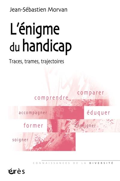 L'énigme du handicap : traces, trames, trajectoires