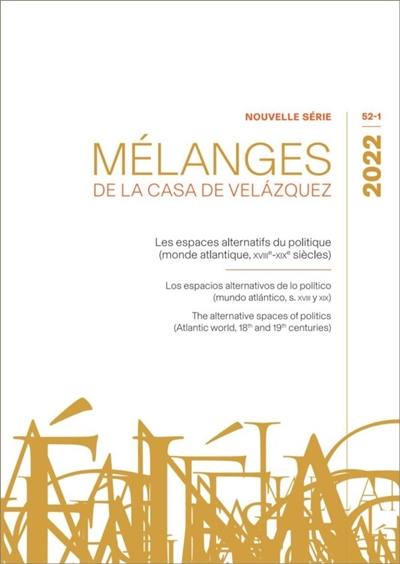 Mélanges de la Casa de Velazquez, n° 52-1. Les espaces alternatifs du politique (monde atlantique, XVIIIe-XIXe siècles). Los espacios alternativos de la politico (mundo atlantico, s. XVIII y XIX). The alternative spaces of politics (Atlantic world, 18th and 19th centuries)