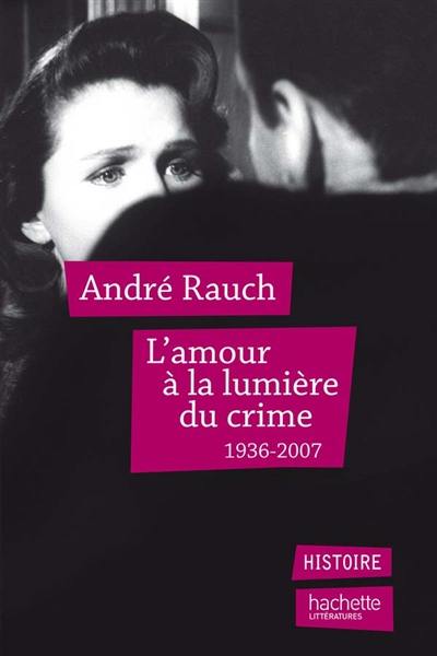 L'amour à la lumière du crime : 1936-2007