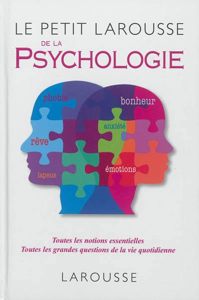 Le petit Larousse de la psychologie : toutes les notions essentielles, toutes les grandes questions de la vie quotidienne