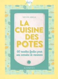 La cuisine des potes : 60 recettes faciles pour une semaine de vacances