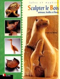 Sculpter le bois : animaux, feuilles et fleurs