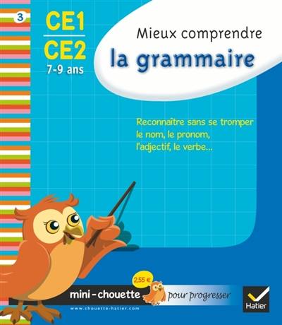 Mieux comprendre la grammaire CE1-CE2, 7-9 ans : reconnaître sans se tromper le nom, le pronom, l'adjectif, le verbe...