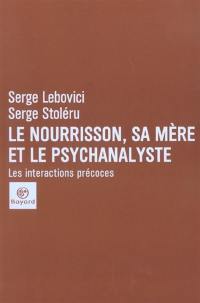 Le nourrisson, sa mère et le psychanalyste : les interactions précoces