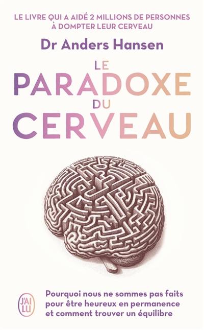 Le paradoxe du cerveau : pourquoi nous ne sommes pas faits pour être heureux en permanence et comment trouver un équilibre