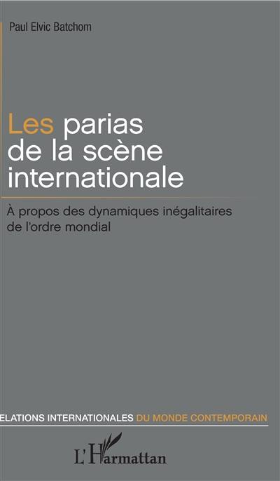 Les parias de la scène internationale : à propos des dynamiques inégalitaires de l'ordre mondial