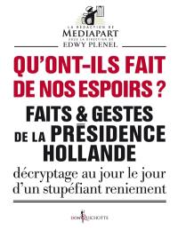 Faits & gestes de la présidence Hollande. Qu'ont-ils fait de nos espoirs ? : décryptage au jour le jour d'un stupéfiant reniement