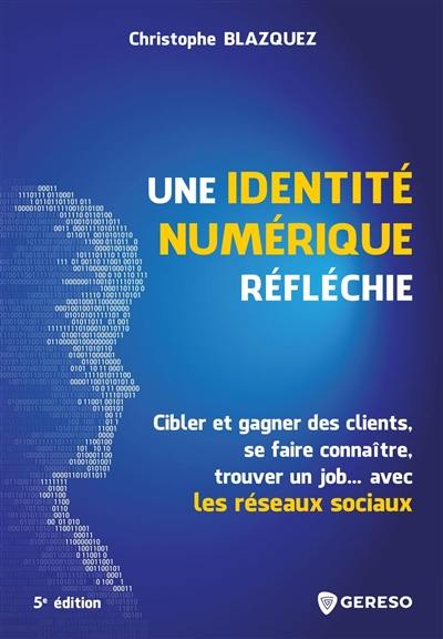 Une identité numérique réfléchie : cibler et gagner des clients, se faire connaître, trouver un job... avec les réseaux sociaux