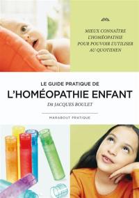 Homéopathie : l'enfant : mieux connaître l'homéopathie pour pouvoir l'utiliser au quotidien