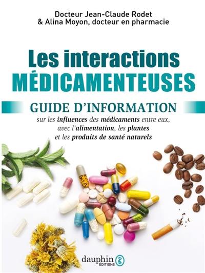 Les interactions médicamenteuses : guide d'information sur les influences des médicaments entre eux, avec l'alimentation, les plantes et les produits de santé naturels