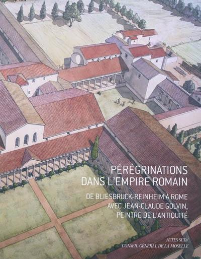 Pérégrinations dans l'Empire romain : de Bliesbruck-Reinheim à Rome avec Jean-Claude Golvin, peintre de l'Antiquité : album illustrant l'exposition présentée par le Conseil général de la Moselle au Parc archéologique européen de Bliesbruck-Reinheim du 5 juin au 31 octobre 2010