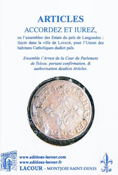 Articles accordez & iurez, en l'assemblee des Estats du païs de Languedoc faicte dans la ville de Lavaur, pour l'Union des habitans catholiques dudict païs. Ensemble l'arrest de la Cour du Parlement de Tolose, portant confirmation, & authorisation desdicts articles