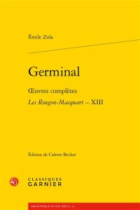 Oeuvres complètes. Les Rougon-Macquart : histoire naturelle et sociale d'une famille sous le Second Empire. Vol. 13. Germinal