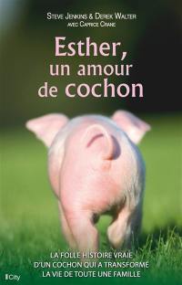 Esther, un amour de cochon : la folle histoire vraie d'un cochon qui a transformé la vie d'une famille