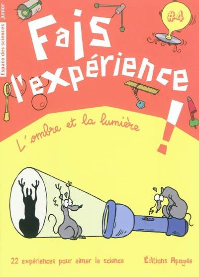 Fais l'expérience !. Vol. 4. L'ombre et la lumière : 22 expériences pour aimer la science