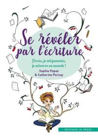 Se révéler par l'écriture : j'écris, je m'épanouis, je m'ouvre au monde !