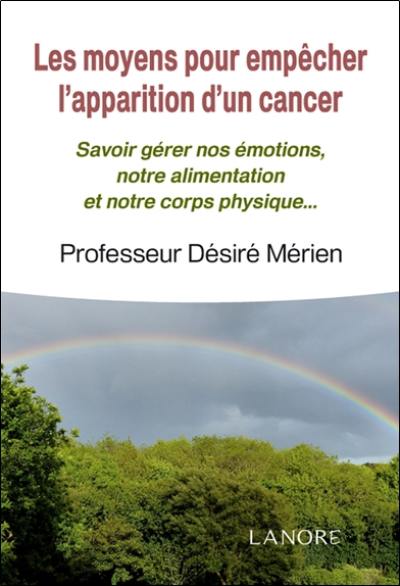 Les moyens pour empêcher l'apparition d'un cancer : savoir gérer nos émotions, notre alimentation et notre corps physique...