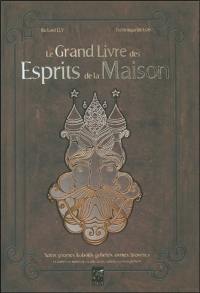 Le grand livre des esprits. Le grand livre des esprits de la maison : nains, gnomes, kobolds, gobelins, tomtes, brownies et autres créatures des seuils, âtres, étables, caves et greniers