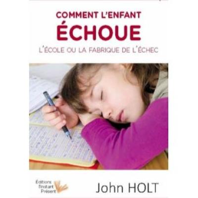 Comment l'enfant échoue : l'école ou la fabrique de l'échec