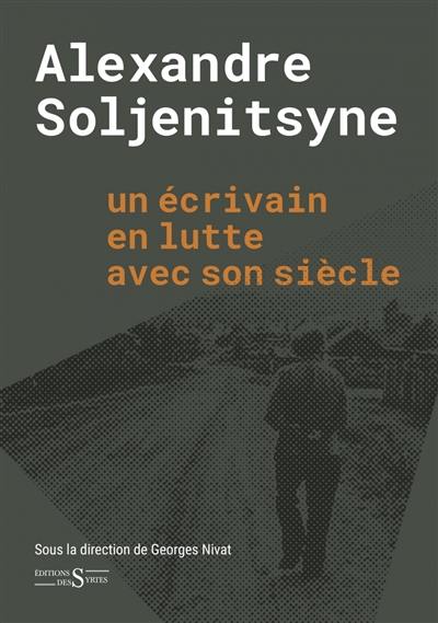 Alexandre Soljenitsyne : un écrivain en lutte avec son siècle