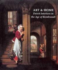 Art and Home : Dutch Interiors in the Age of Rembrandt