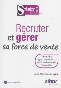 Recruter et gérer sa force de vente : salarié, VRP, agent commercial... : statut, fonctionnement, rémunération