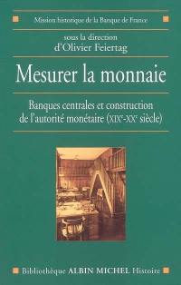 Mesurer la monnaie : banques centrales et construction de l'autorité monétaire (XIXe-XXe siècle)