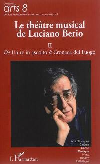 Le théâtre musical de Luciano Berio : actes des dix journées d'études qui ont eu lieu à Paris et à Venise entre 2010 et 2013. Vol. 2. De Un re in ascolto à Cronaca del luogo