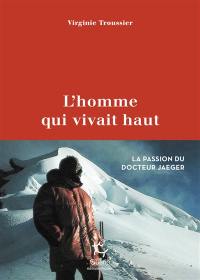 L'homme qui vivait haut : la passion du docteur Jaeger