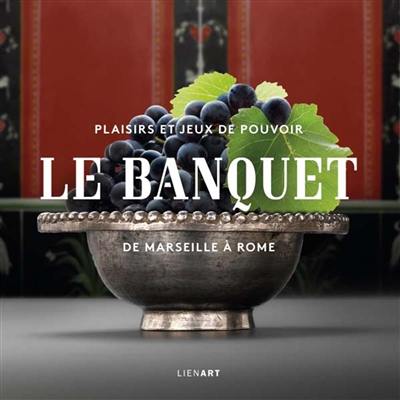 Le banquet, de Marseille à Rome : plaisirs et jeux de pouvoir