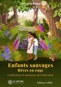 Enfants sauvages : rêves en cage : civilisation et naissance de l'éducation