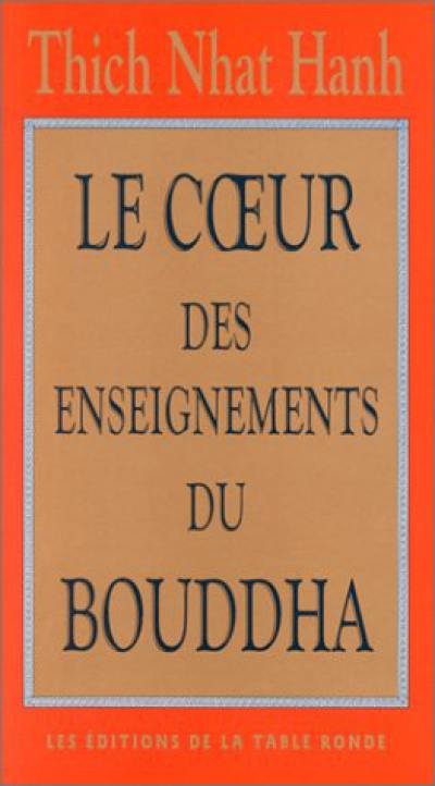 Le coeur des enseignements du Bouddha : les quatre nobles vérités, le noble sentier des huit pratiques justes et autres enseignements du bouddhisme