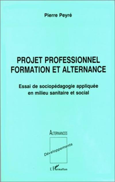 Projet professionnel formation et alternance : essai de sociopédagogie appliquée en milieu sanitaire et social