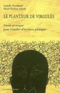 Le planteur de virgules : guide pratique pour l'atelier d'écriture poétique