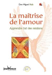 La maîtrise de l'amour : apprendre l'art des relations