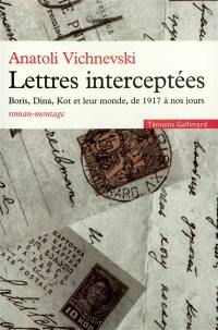 Lettres interceptées : Boris, Dina, Kot et leur monde, de 1917 à nos jours : roman-montage