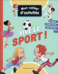 Vive le sport ! : mon cahier d'activités : 40 sports, 50 jeux et quiz, des infos doc...