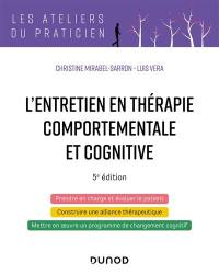 L'entretien en thérapie comportementale et cognitive : prendre en charge et évaluer le patient, construire une alliance thérapeutique, mettre en oeuvre un programme de changement cognitif