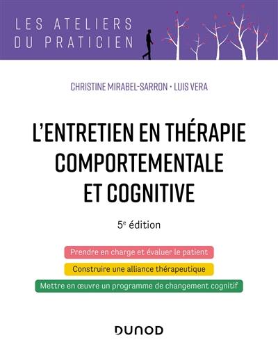 L'entretien en thérapie comportementale et cognitive : prendre en charge et évaluer le patient, construire une alliance thérapeutique, mettre en oeuvre un programme de changement cognitif