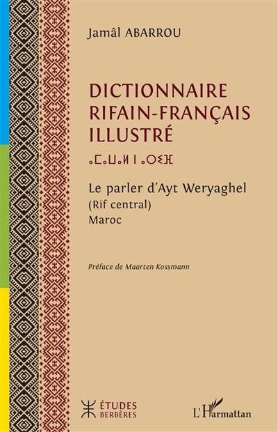 Dictionnaire rifain-français illustré : le parler d'Ayt Weryaghel (Rif central) Maroc