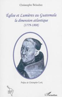 Eglise et Lumières au Guatemala : la dimension atlantique : 1779-1808