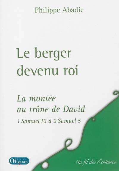 Le berger devenu roi : la montée au trône de David : selon 1 Samuel 16 à 2 Samuel 5