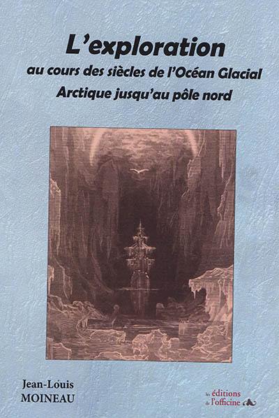 L'exploration au cours des siècles de l'océan glacial Arctique jusqu'au pôle Nord