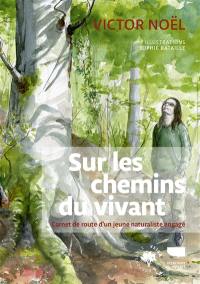 Sur les chemins du vivant : carnet de route d'un jeune naturaliste engagé