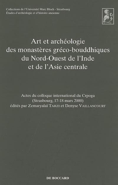 Art et archéologie des monastères gréco-bouddhiques du nord-ouest de l'Inde et de l'Asie centrale : actes du colloque international du CRPOGA, Strasbourg, 17-18 mars 2000